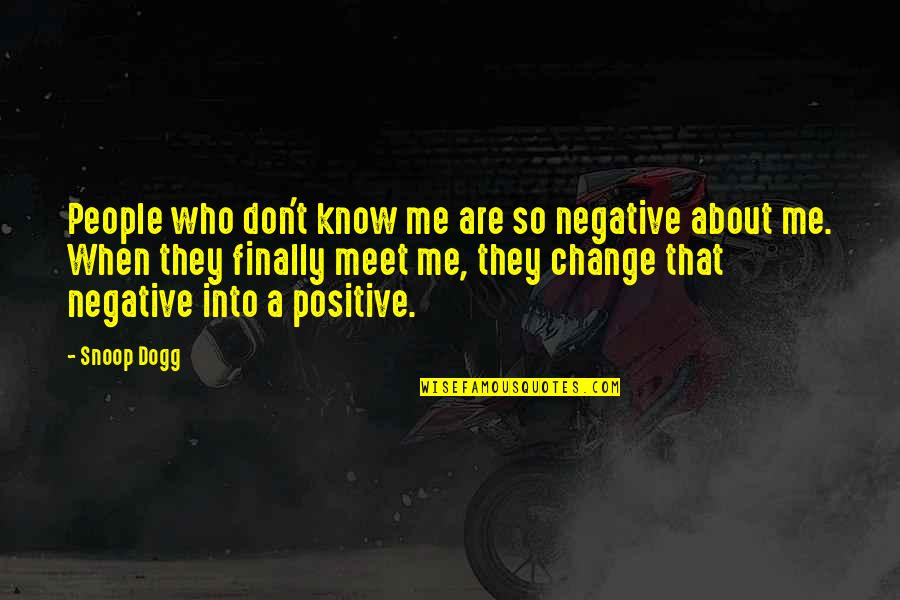 Change Negative To Positive Quotes By Snoop Dogg: People who don't know me are so negative