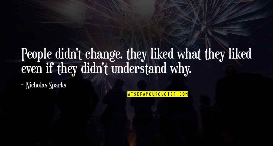 Change Nicholas Sparks Quotes By Nicholas Sparks: People didn't change. they liked what they liked