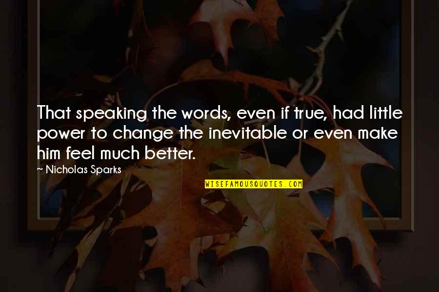 Change Nicholas Sparks Quotes By Nicholas Sparks: That speaking the words, even if true, had