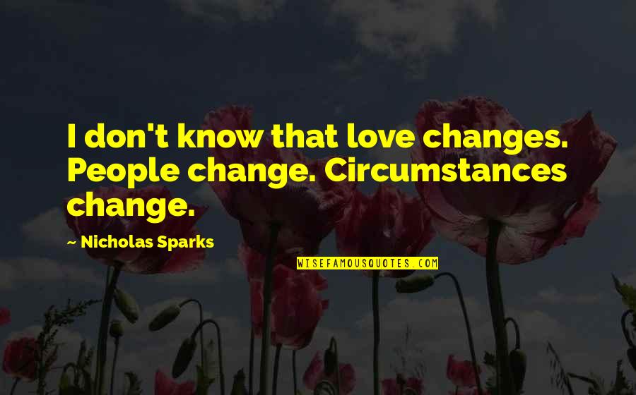 Change Nicholas Sparks Quotes By Nicholas Sparks: I don't know that love changes. People change. Change Nicholas Sparks Quotes By Nicholas Sparks: I don't know that love changes. People change.