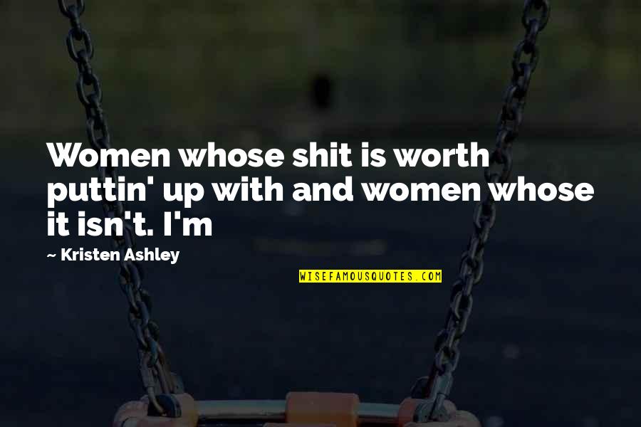 Change Not Being Easy Quotes By Kristen Ashley: Women whose shit is worth puttin' up with