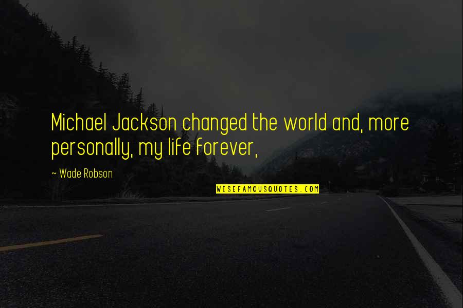 Change Of Command Ceremony Quotes By Wade Robson: Michael Jackson changed the world and, more personally,