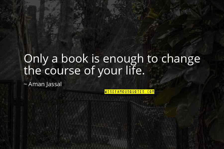 Change Of Course Quotes By Aman Jassal: Only a book is enough to change the