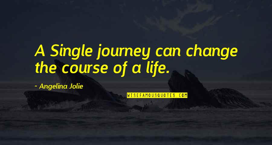 Change Of Course Quotes By Angelina Jolie: A Single journey can change the course of