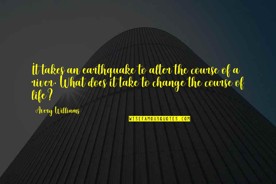 Change Of Course Quotes By Avery Williams: It takes an earthquake to alter the course