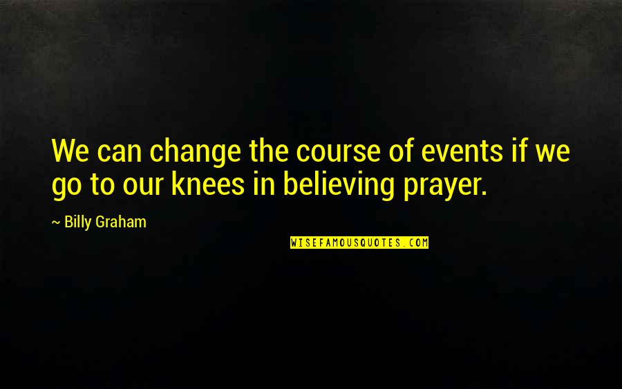 Change Of Course Quotes By Billy Graham: We can change the course of events if