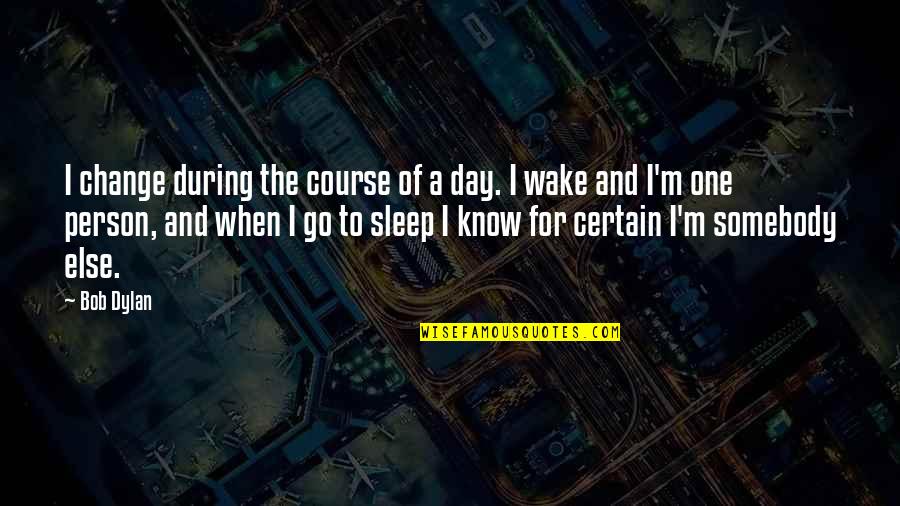 Change Of Course Quotes By Bob Dylan: I change during the course of a day.