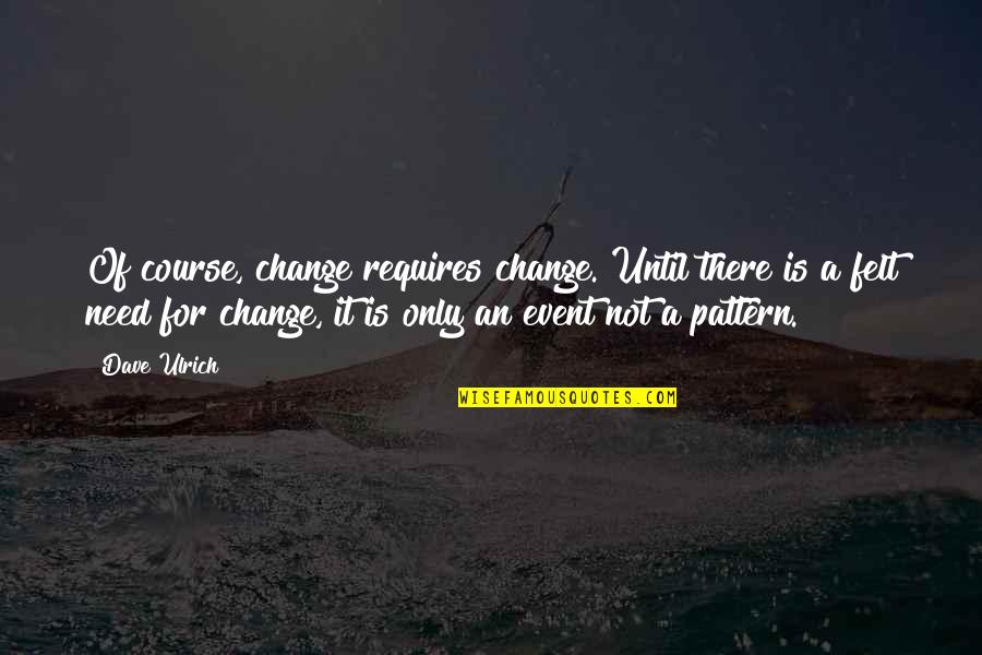 Change Of Course Quotes By Dave Ulrich: Of course, change requires change. Until there is