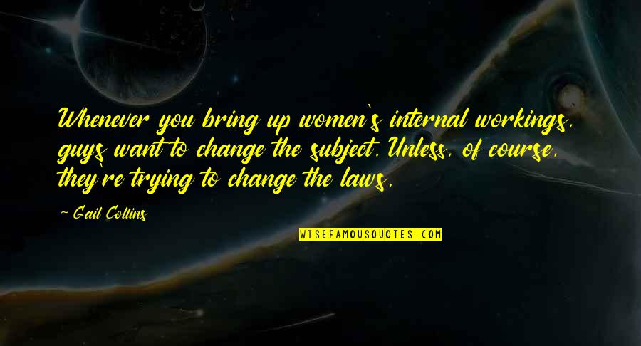 Change Of Course Quotes By Gail Collins: Whenever you bring up women's internal workings, guys