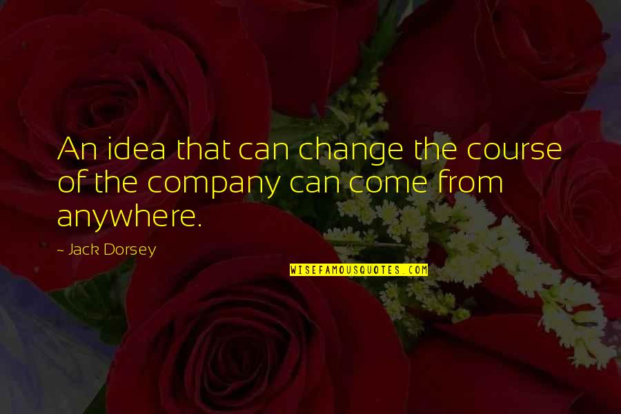 Change Of Course Quotes By Jack Dorsey: An idea that can change the course of