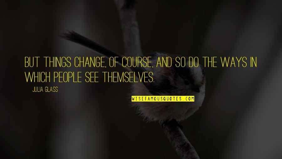 Change Of Course Quotes By Julia Glass: But things change, of course, and so do