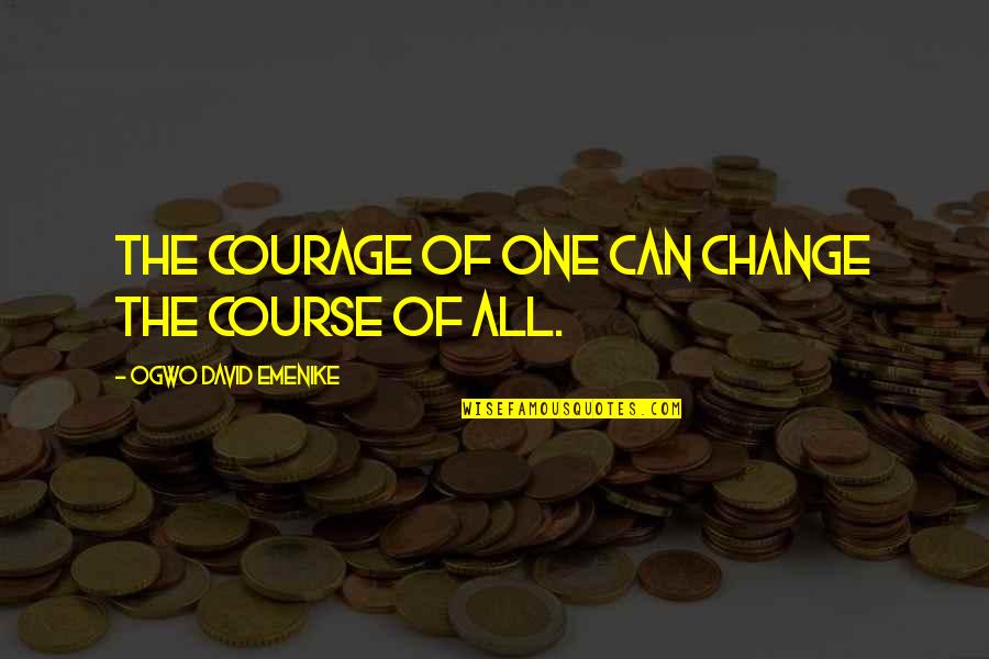 Change Of Course Quotes By Ogwo David Emenike: The courage of one can change the course