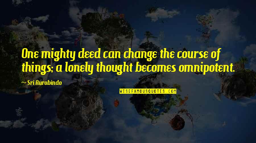 Change Of Course Quotes By Sri Aurobindo: One mighty deed can change the course of