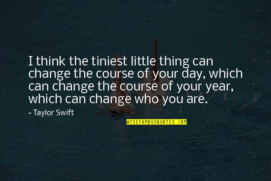 Change Of Course Quotes By Taylor Swift: I think the tiniest little thing can change