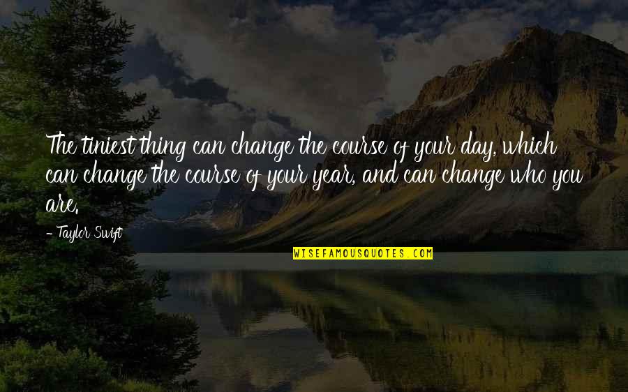 Change Of Course Quotes By Taylor Swift: The tiniest thing can change the course of