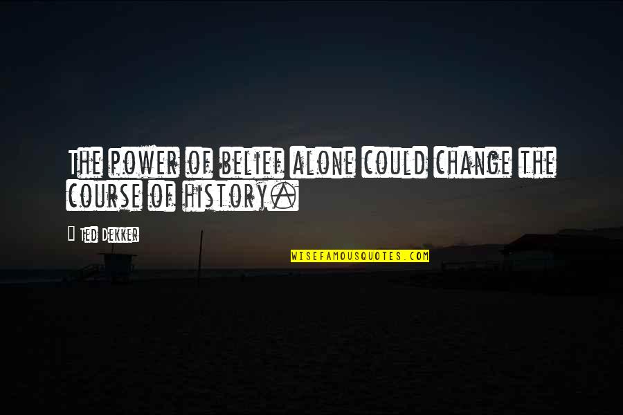 Change Of Course Quotes By Ted Dekker: The power of belief alone could change the
