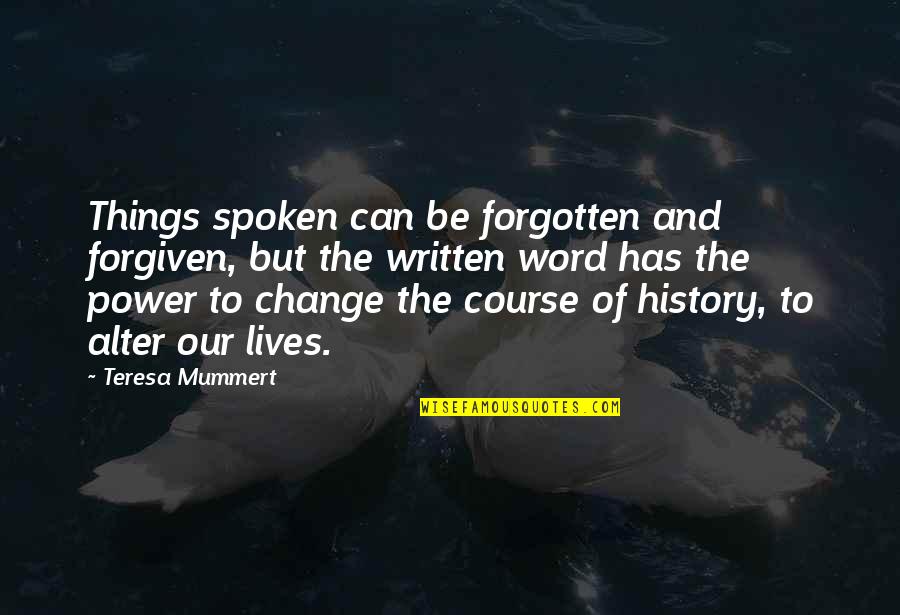 Change Of Course Quotes By Teresa Mummert: Things spoken can be forgotten and forgiven, but