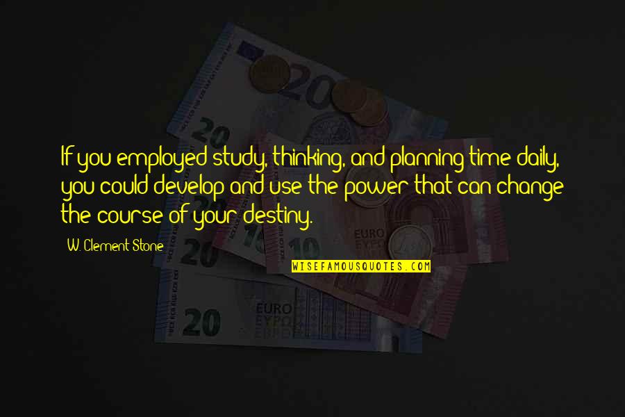 Change Of Course Quotes By W. Clement Stone: If you employed study, thinking, and planning time