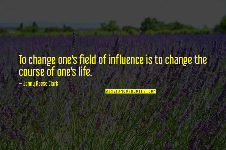 Change Of Direction In Life Quotes By Jenny Reese Clark: To change one's field of influence is to Change Of Direction In Life Quotes By Jenny Reese Clark: To change one's field of influence is to