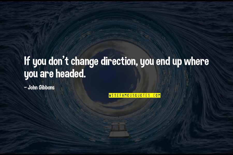Change Of Direction In Life Quotes By John Gibbons: If you don't change direction, you end up