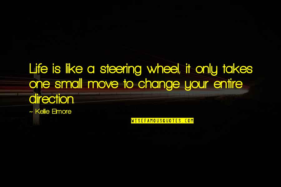 Change Of Direction In Life Quotes By Kellie Elmore: Life is like a steering wheel, it only Change Of Direction In Life Quotes By Kellie Elmore: Life is like a steering wheel, it only
