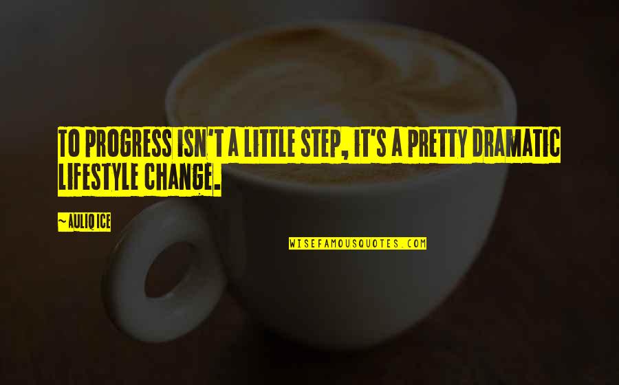 Change Of Lifestyle Quotes By Auliq Ice: To progress isn't a little step, it's a