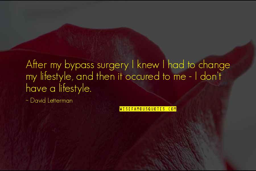 Change Of Lifestyle Quotes By David Letterman: After my bypass surgery I knew I had