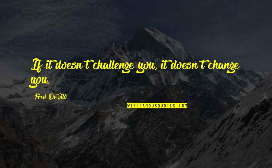 Change Of Lifestyle Quotes By Fred DeVito: If it doesn't challenge you, it doesn't change