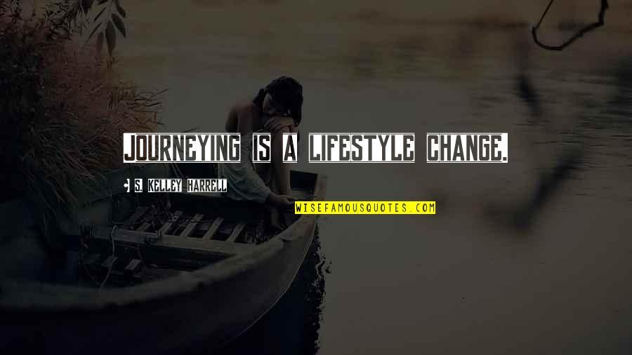 Change Of Lifestyle Quotes By S. Kelley Harrell: Journeying is a lifestyle change.