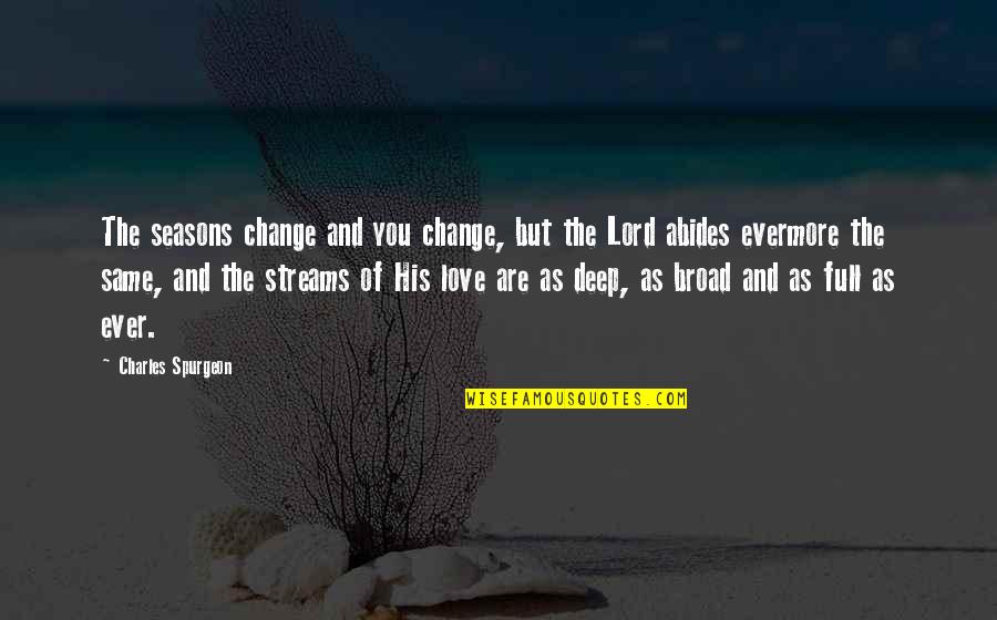 Change Of Love Quotes By Charles Spurgeon: The seasons change and you change, but the