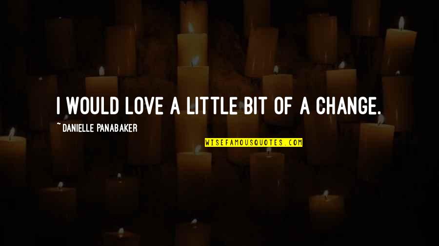 Change Of Love Quotes By Danielle Panabaker: I would love a little bit of a