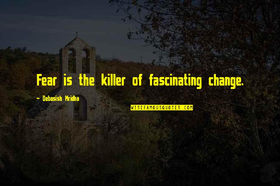 Change Of Love Quotes By Debasish Mridha: Fear is the killer of fascinating change.