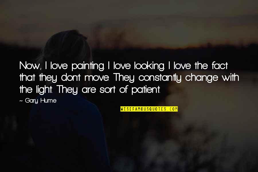 Change Of Love Quotes By Gary Hume: Now, I love painting. I love looking. I