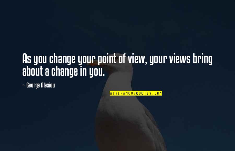 Change Of Love Quotes By George Alexiou: As you change your point of view, your