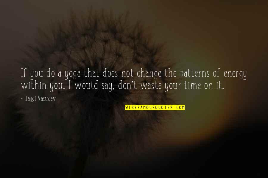 Change Of Love Quotes By Jaggi Vasudev: If you do a yoga that does not