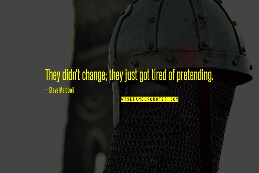 Change Of Love Quotes By Steve Maraboli: They didn't change; they just got tired of