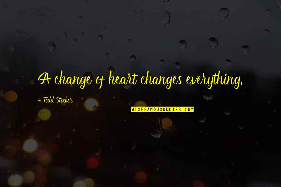 Change Of Love Quotes By Todd Stocker: A change of heart changes everything.