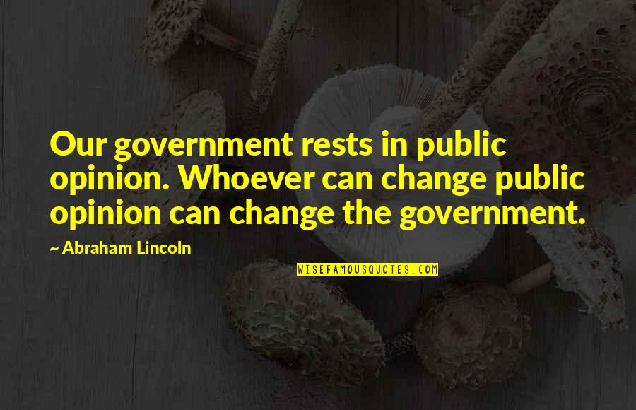 Change Of Opinion Quotes By Abraham Lincoln: Our government rests in public opinion. Whoever can