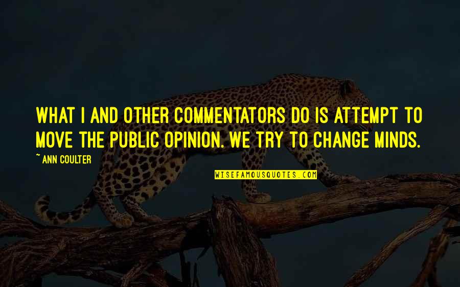 Change Of Opinion Quotes By Ann Coulter: What I and other commentators do is attempt