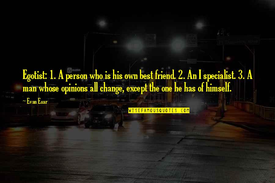 Change Of Opinion Quotes By Evan Esar: Egotist: 1. A person who is his own