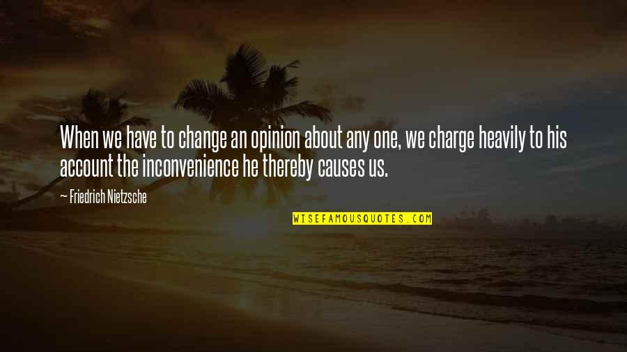 Change Of Opinion Quotes By Friedrich Nietzsche: When we have to change an opinion about