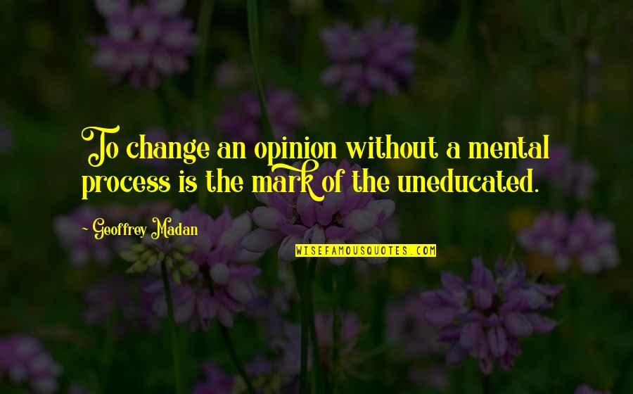 Change Of Opinion Quotes By Geoffrey Madan: To change an opinion without a mental process
