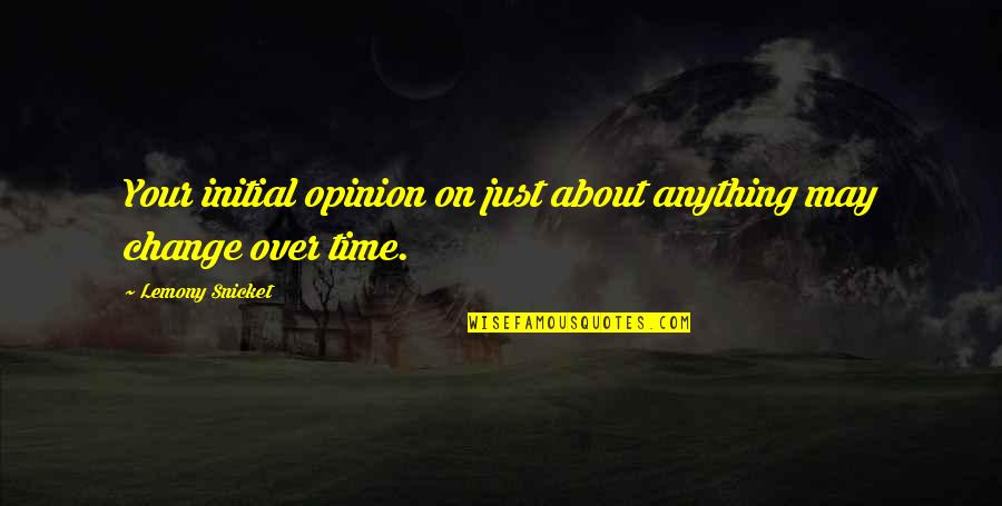 Change Of Opinion Quotes By Lemony Snicket: Your initial opinion on just about anything may