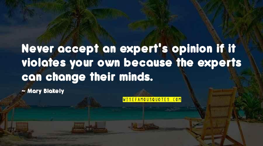 Change Of Opinion Quotes By Mary Blakely: Never accept an expert's opinion if it violates
