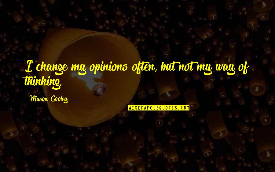 Change Of Opinion Quotes By Mason Cooley: I change my opinions often, but not my