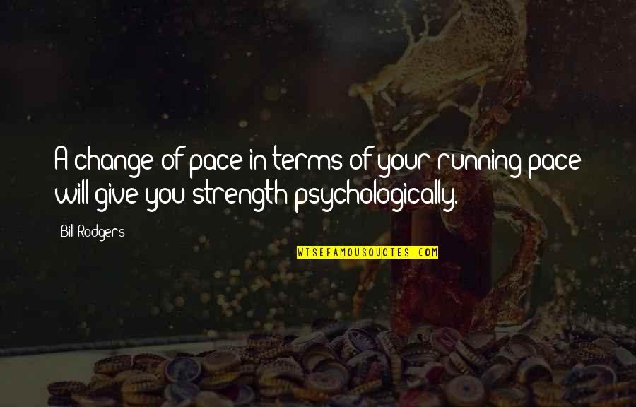 Change Of Pace Quotes By Bill Rodgers: A change of pace in terms of your