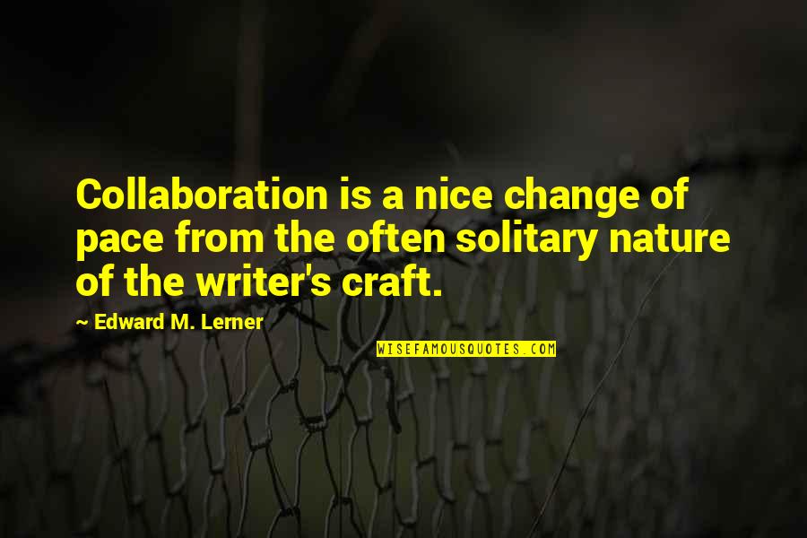 Change Of Pace Quotes By Edward M. Lerner: Collaboration is a nice change of pace from