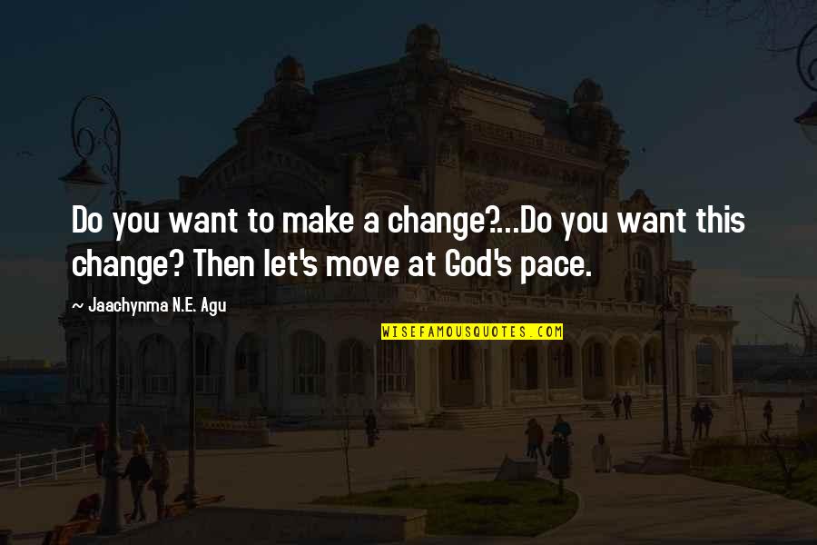 Change Of Pace Quotes By Jaachynma N.E. Agu: Do you want to make a change?...Do you