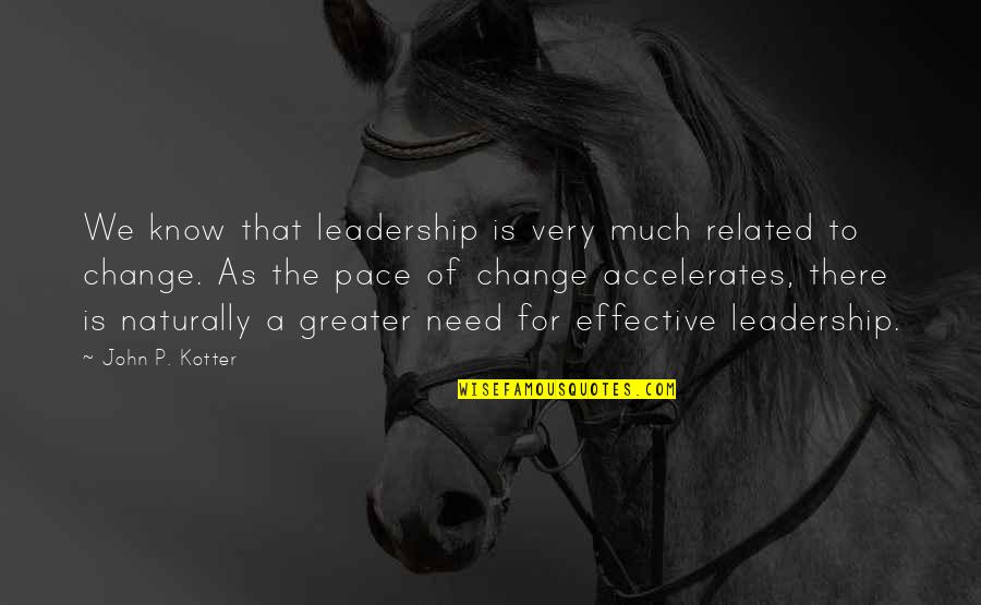 Change Of Pace Quotes By John P. Kotter: We know that leadership is very much related