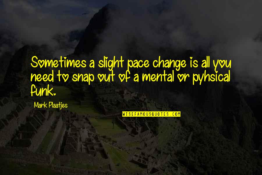 Change Of Pace Quotes By Mark Plaatjes: Sometimes a slight pace change is all you